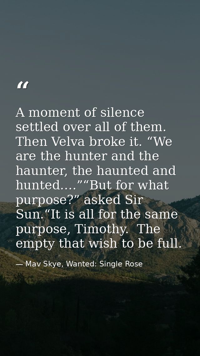 A moment of silence settled over all of them. Then Velva broke it. “We are the hunter and the haunter, the haunted and h — Mav Skye, Wanted: Single Rose