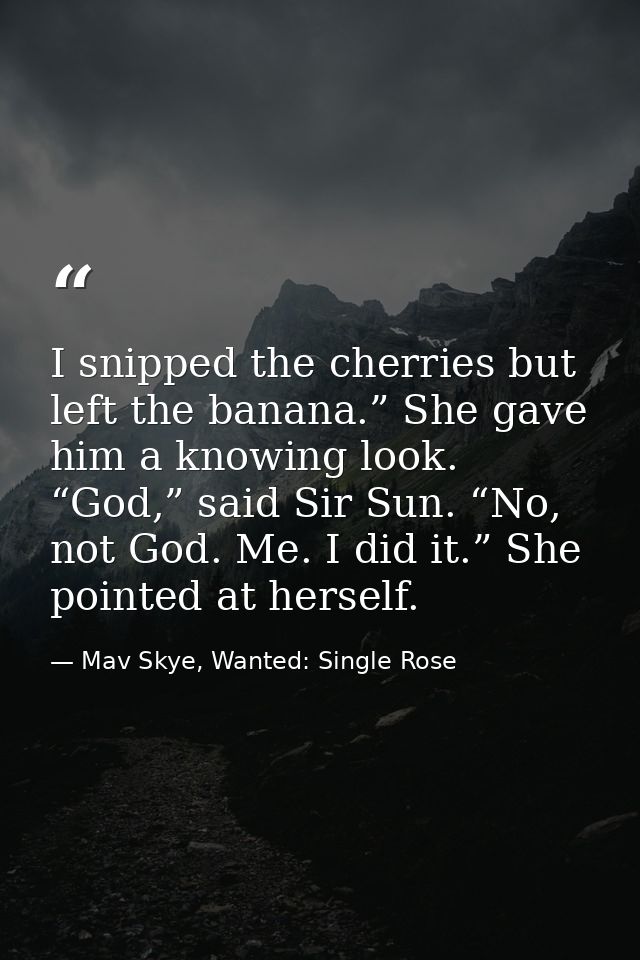 I snipped the cherries but left the banana.” She gave him a knowing look. “God,” said Sir Sun. “No, not God. Me. I did i — Mav Skye, Wanted: Single Rose