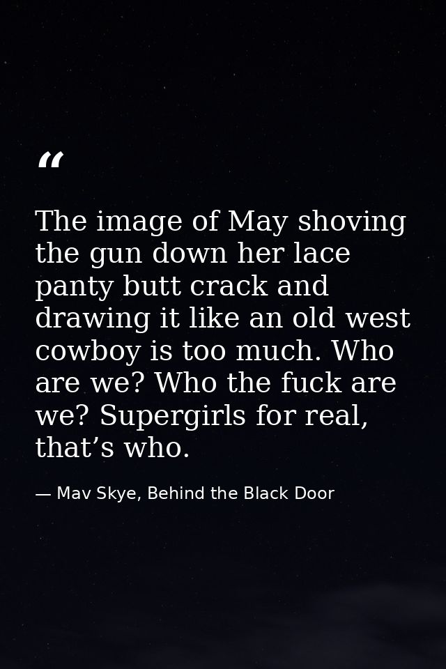 The image of May shoving the gun down her lace panty butt crack and drawing it like an old west cowboy is too much. Who  — Mav Skye, Behind the Black Door