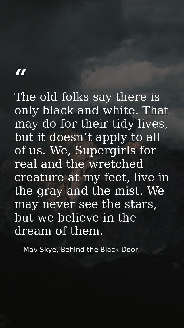 The old folks say there is only black and white. That may do for their tidy lives, but it doesn’t apply to all of us. We — Mav Skye, Behind the Black Door