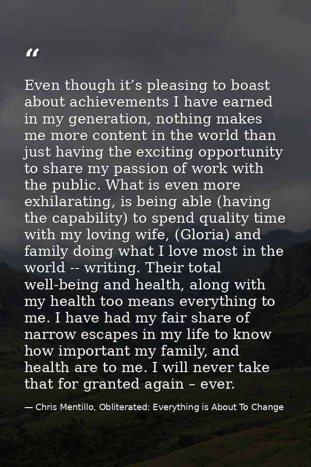 Even though it’s pleasing to boast about achievements I have earned in my generation, nothing makes me more content in t — Chris Mentillo, Obliterated: Everything is About To Change