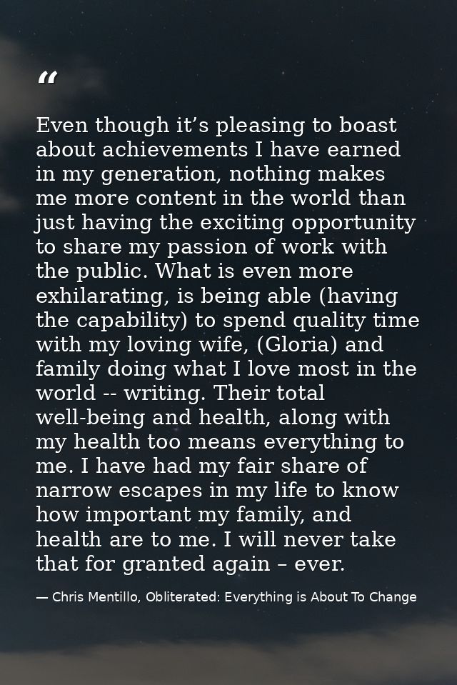 Even though it’s pleasing to boast about achievements I have earned in my generation, nothing makes me more content in t — Chris Mentillo, Obliterated: Everything is About To Change