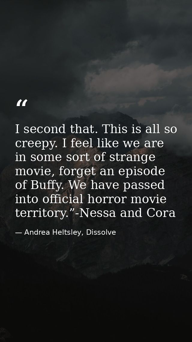 I second that. This is all so creepy. I feel like we are in some sort of strange movie, forget an episode of Buffy. We h — Andrea Heltsley, Dissolve