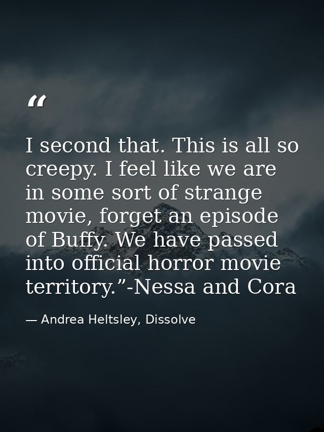 I second that. This is all so creepy. I feel like we are in some sort of strange movie, forget an episode of Buffy. We h — Andrea Heltsley, Dissolve