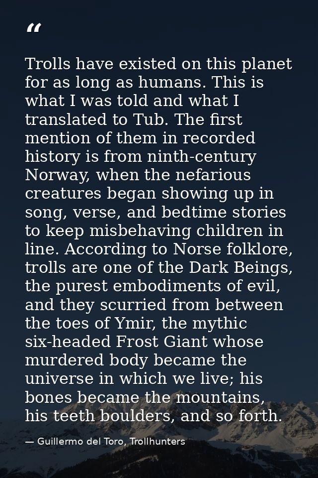 Trolls have existed on this planet for as long as humans. This is what I was told and what I translated to Tub. The firs — Guillermo del Toro, Trollhunters