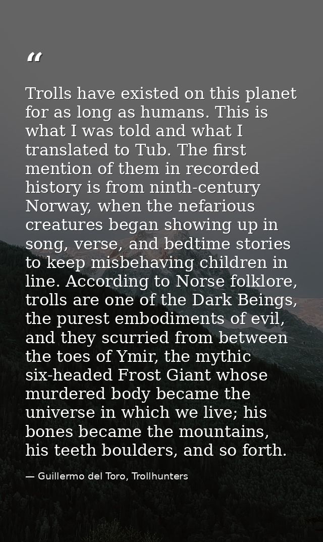 Trolls have existed on this planet for as long as humans. This is what I was told and what I translated to Tub. The firs — Guillermo del Toro, Trollhunters