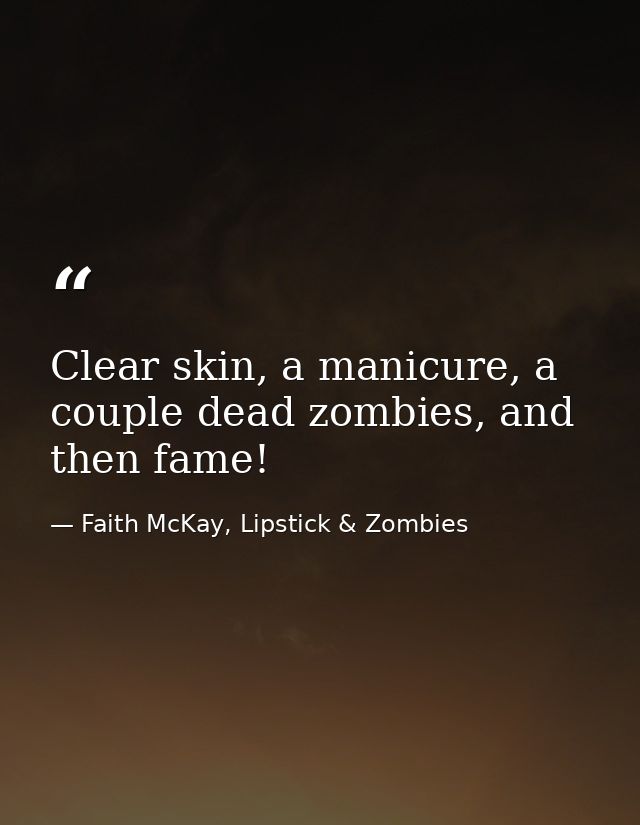 Clear skin, a manicure, a couple dead zombies, and then fame! — Faith McKay, Lipstick & Zombies