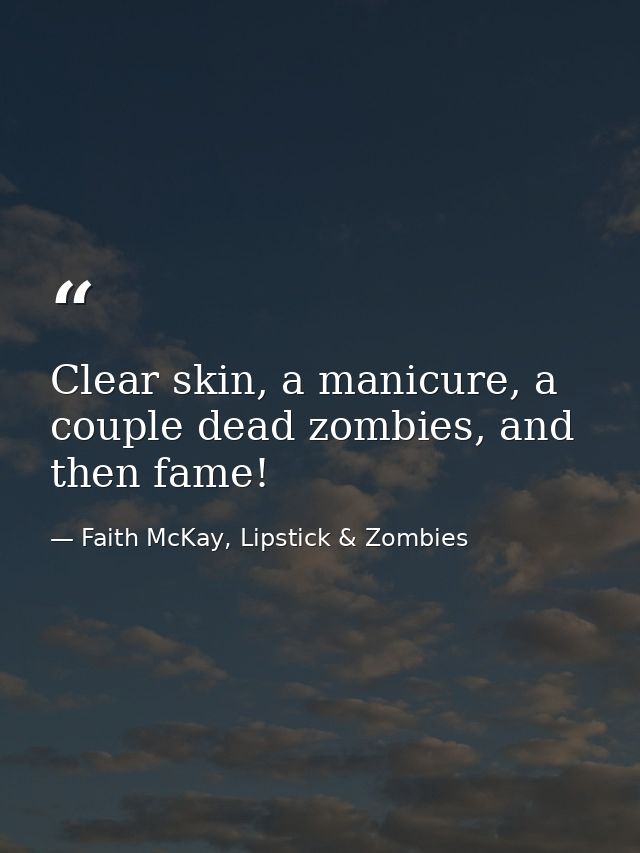 Clear skin, a manicure, a couple dead zombies, and then fame! — Faith McKay, Lipstick & Zombies