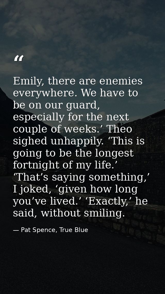 Emily, there are enemies everywhere. We have to be on our guard, especially for the next couple of weeks.’ Theo sighed u — Pat Spence, True Blue