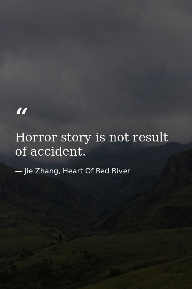 Horror story is not result of accident. — Jie Zhang, Heart Of Red River