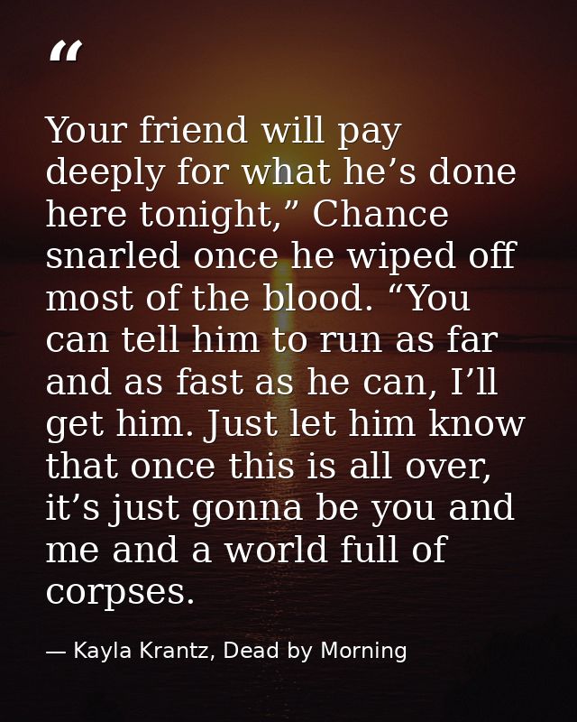 Your friend will pay deeply for what he’s done here tonight,” Chance snarled once he wiped off most of the blood. “You c — Kayla Krantz, Dead by Morning