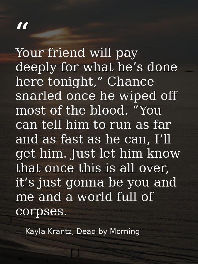 Your friend will pay deeply for what he’s done here tonight,” Chance snarled once he wiped off most of the blood. “You c — Kayla Krantz, Dead by Morning