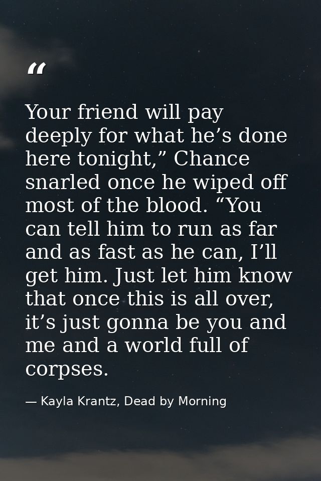 Your friend will pay deeply for what he’s done here tonight,” Chance snarled once he wiped off most of the blood. “You c — Kayla Krantz, Dead by Morning