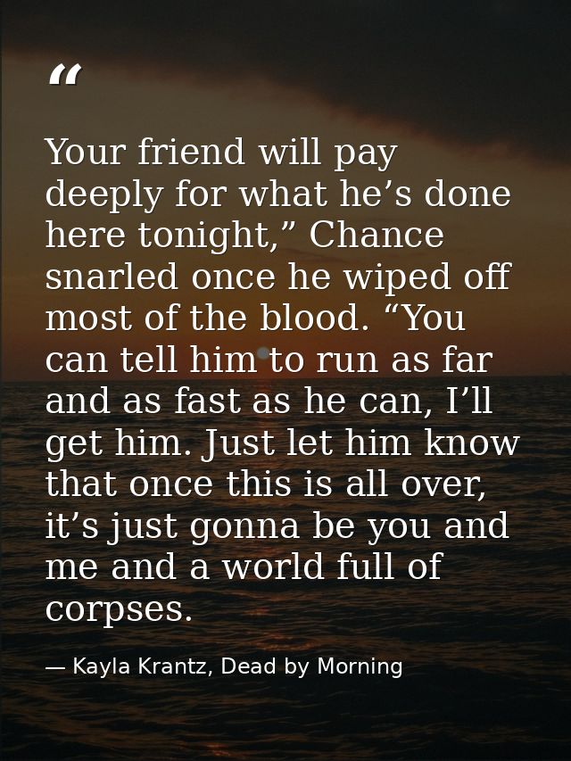 Your friend will pay deeply for what he’s done here tonight,” Chance snarled once he wiped off most of the blood. “You c — Kayla Krantz, Dead by Morning