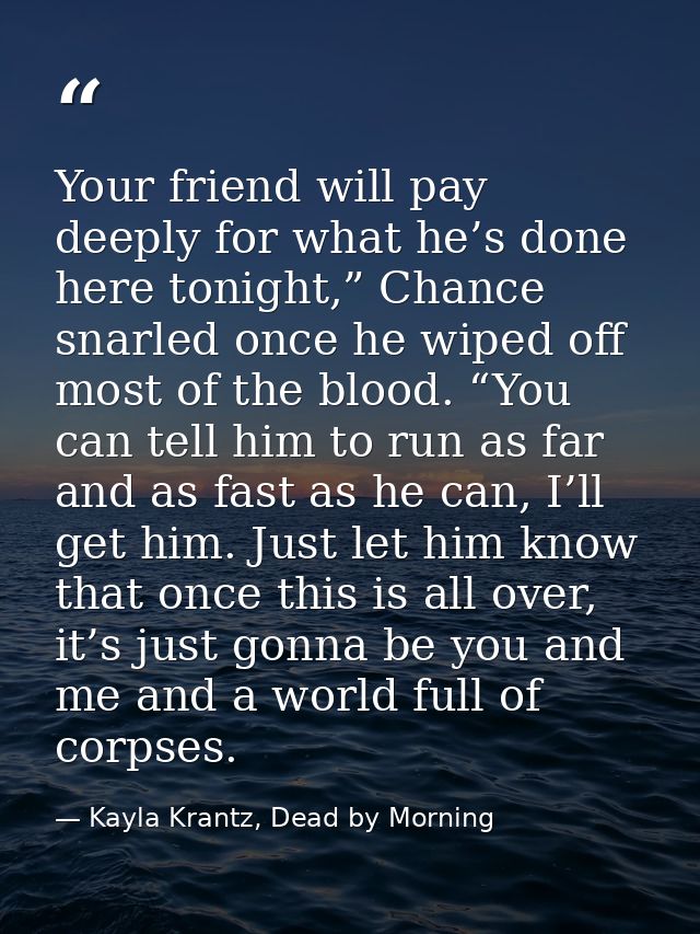 Your friend will pay deeply for what he’s done here tonight,” Chance snarled once he wiped off most of the blood. “You c — Kayla Krantz, Dead by Morning