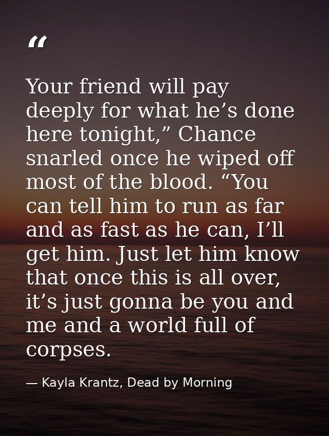 Your friend will pay deeply for what he’s done here tonight,” Chance snarled once he wiped off most of the blood. “You c — Kayla Krantz, Dead by Morning