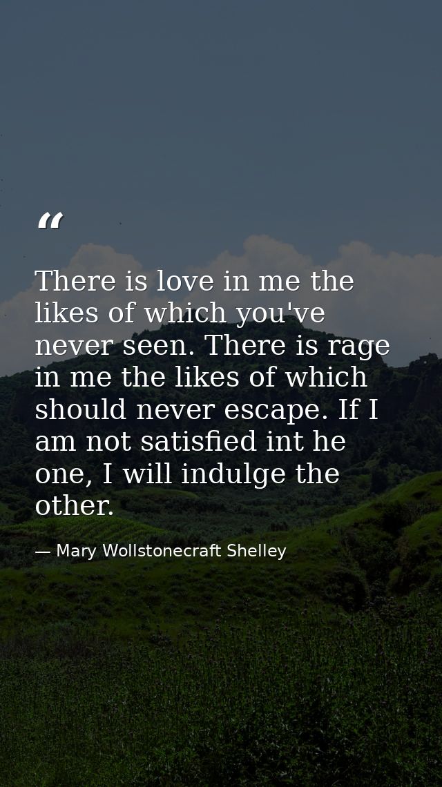 There is love in me the likes of which you've never seen. There is rage in me the likes of which should never escape. If — Mary Wollstonecraft Shelley