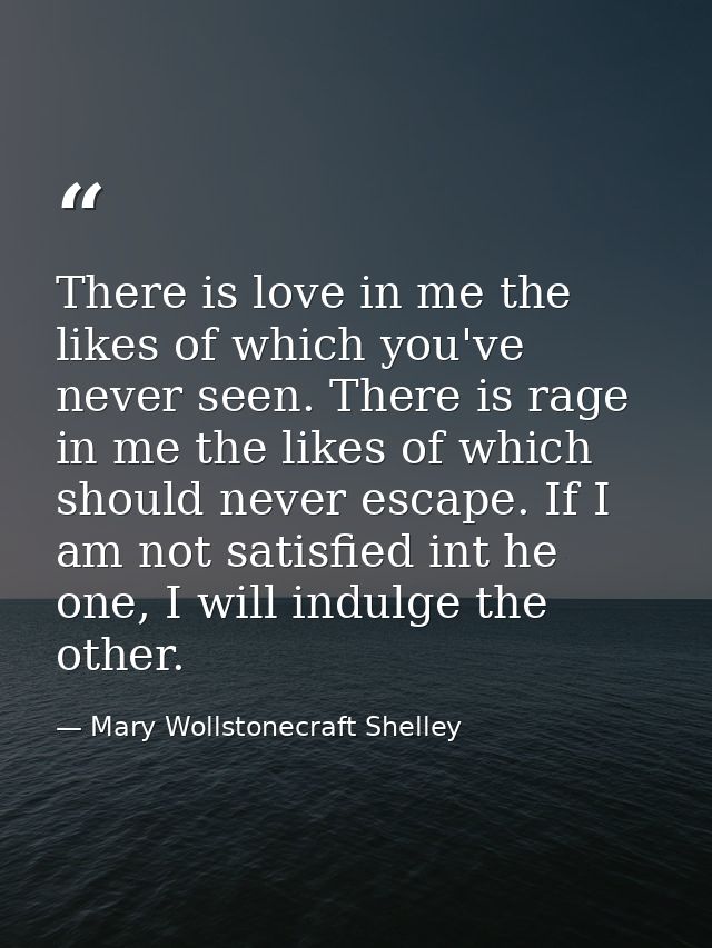 There is love in me the likes of which you've never seen. There is rage in me the likes of which should never escape. If — Mary Wollstonecraft Shelley