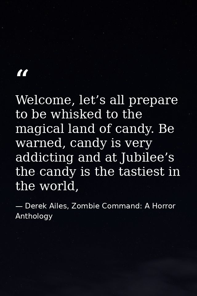 Welcome, let’s all prepare to be whisked to the magical land of candy. Be warned, candy is very addicting and at Jubilee — Derek Ailes, Zombie Command: A Horror Anthology