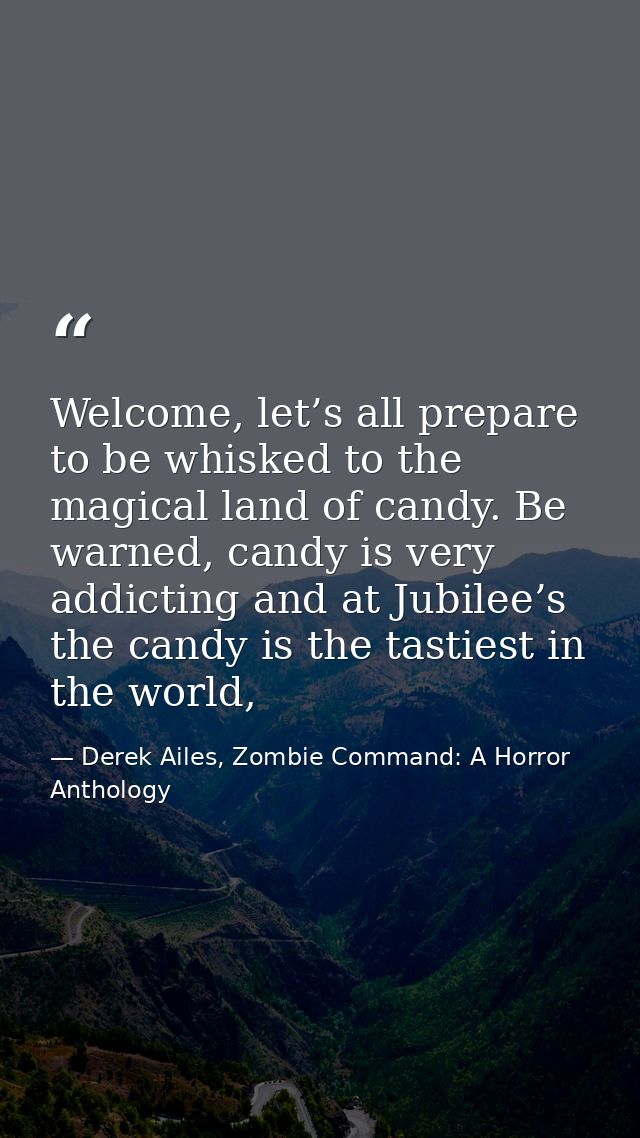 Welcome, let’s all prepare to be whisked to the magical land of candy. Be warned, candy is very addicting and at Jubilee — Derek Ailes, Zombie Command: A Horror Anthology
