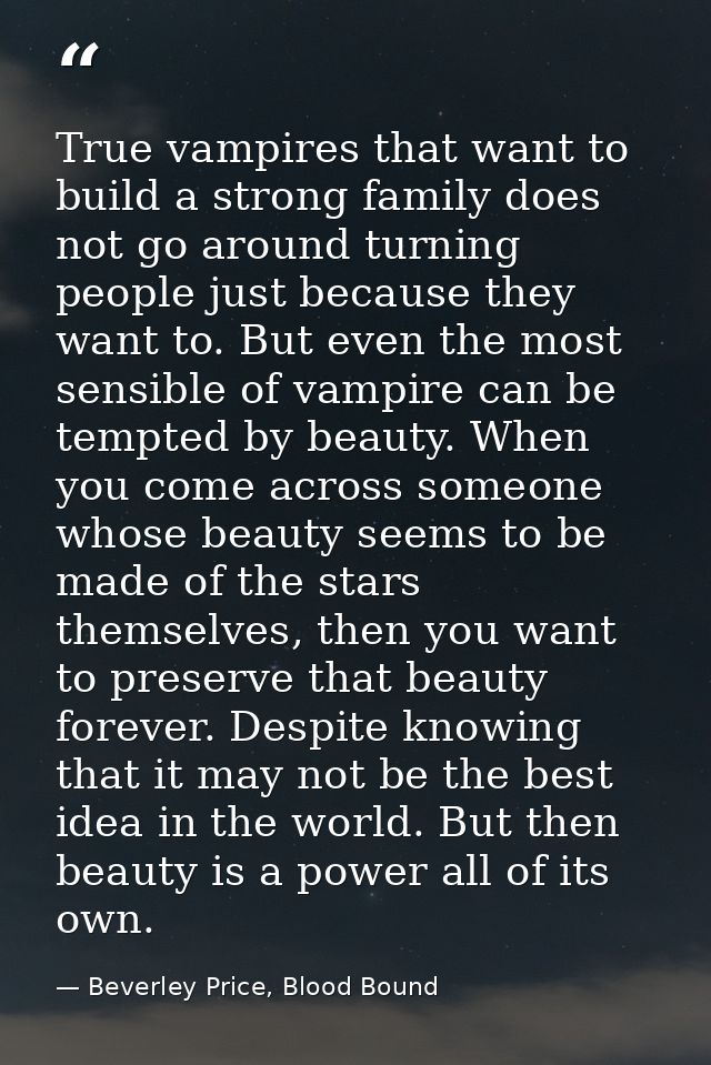 True vampires that want to build a strong family does not go around turning people just because they want to. But even t — Beverley Price, Blood Bound