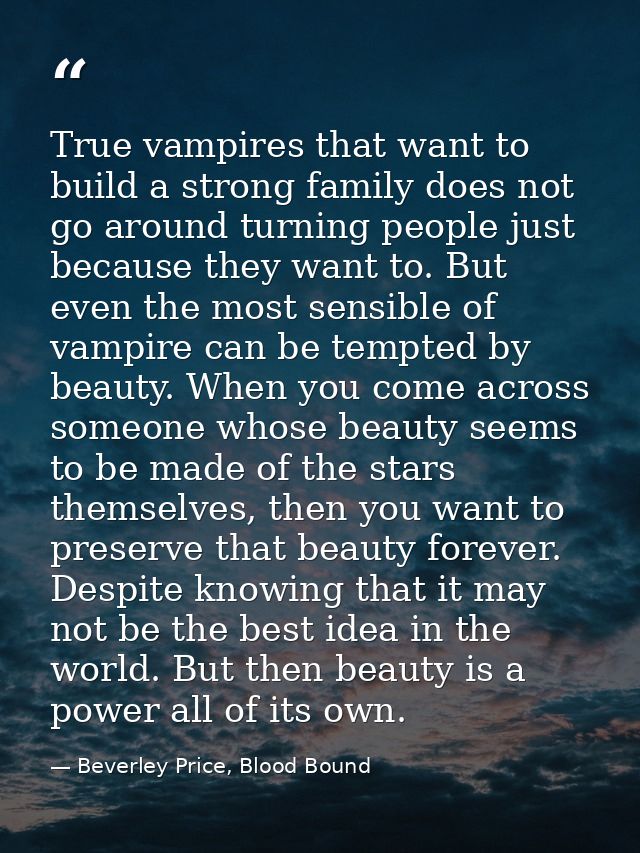 True vampires that want to build a strong family does not go around turning people just because they want to. But even t — Beverley Price, Blood Bound
