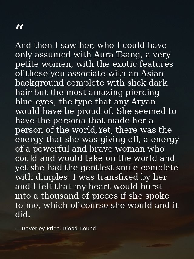 And then I saw her, who I could have only assumed with Aura Tsang, a very petite women, with the exotic features of thos — Beverley Price, Blood Bound