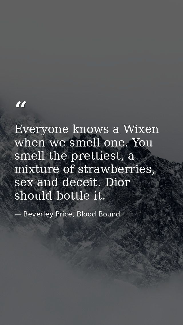 Everyone knows a Wixen when we smell one. You smell the prettiest, a mixture of strawberries, sex and deceit. Dior shoul — Beverley Price, Blood Bound