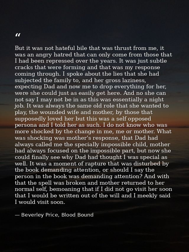 But it was not hateful bile that was thrust from me, it was an angry hatred that can only come from those that I had bee — Beverley Price, Blood Bound