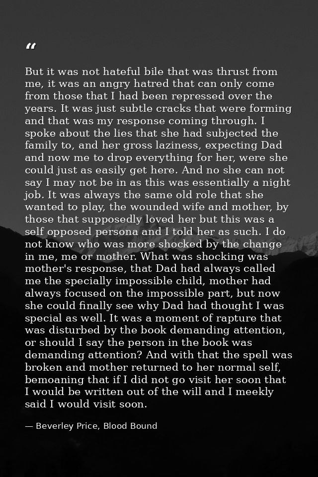 But it was not hateful bile that was thrust from me, it was an angry hatred that can only come from those that I had bee — Beverley Price, Blood Bound
