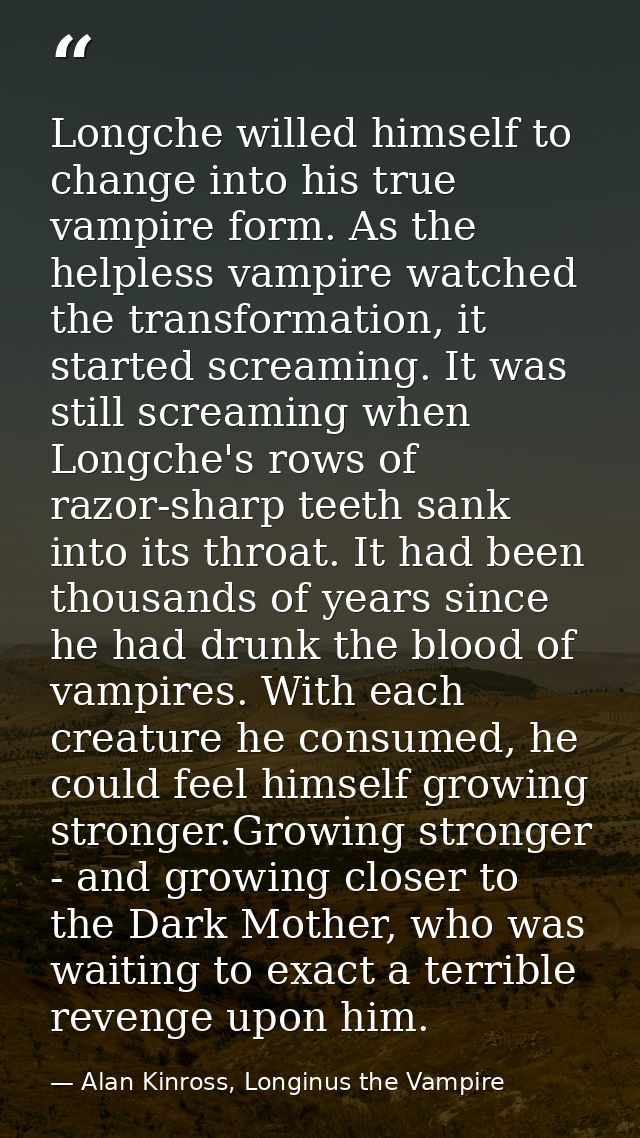 Longche willed himself to change into his true vampire form. As the helpless vampire watched the transformation, it star — Alan Kinross, Longinus the Vampire