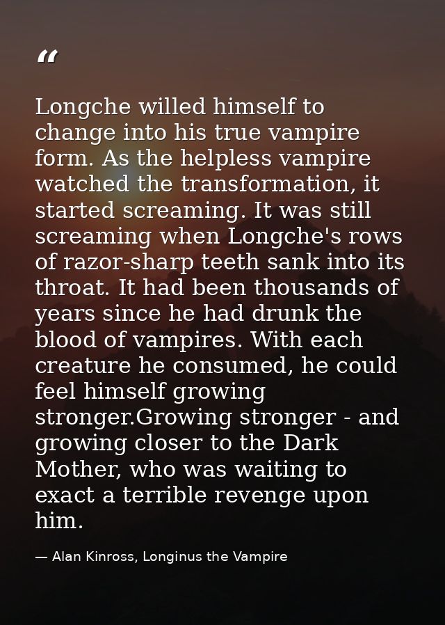 Longche willed himself to change into his true vampire form. As the helpless vampire watched the transformation, it star — Alan Kinross, Longinus the Vampire