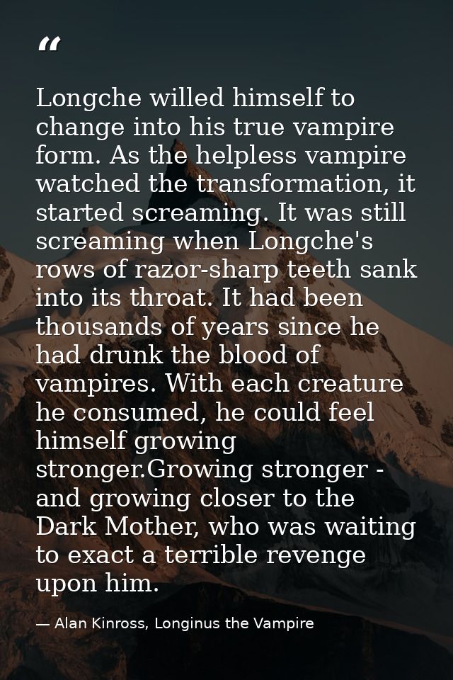 Longche willed himself to change into his true vampire form. As the helpless vampire watched the transformation, it star — Alan Kinross, Longinus the Vampire