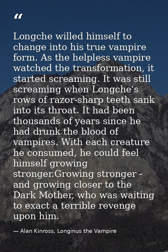 Longche willed himself to change into his true vampire form. As the helpless vampire watched the transformation, it star — Alan Kinross, Longinus the Vampire
