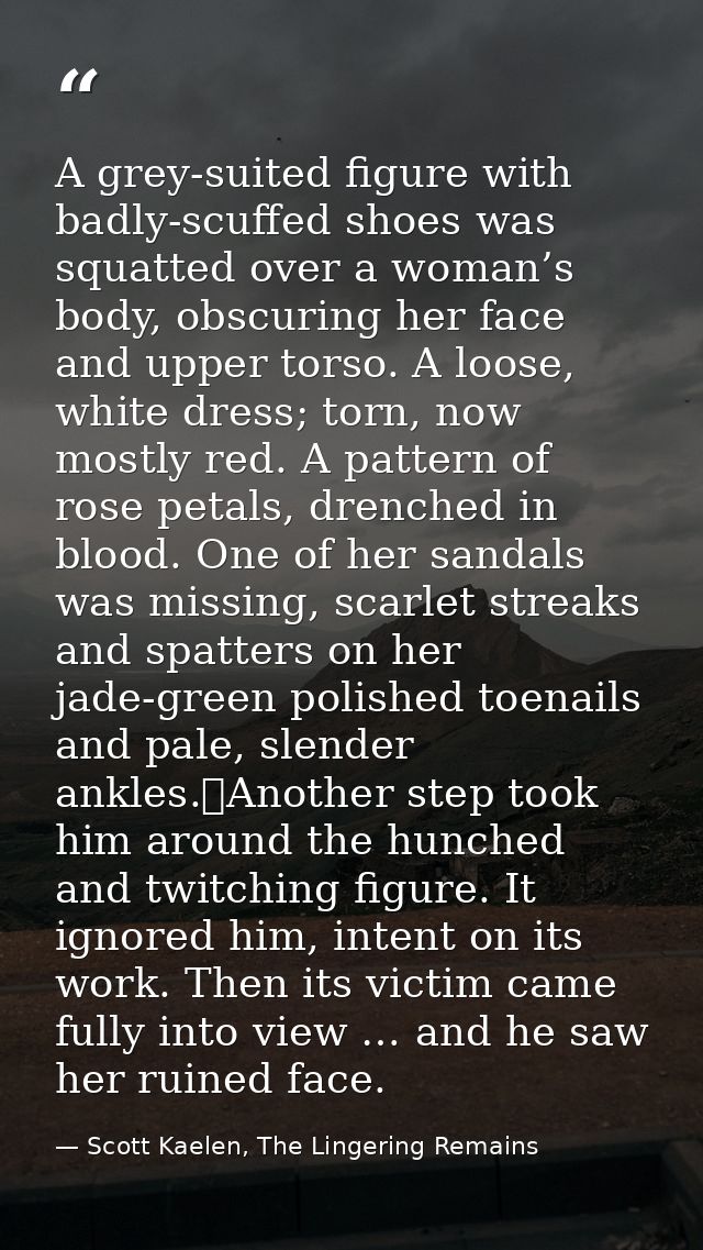 A grey-suited figure with badly-scuffed shoes was squatted over a woman’s body, obscuring her face and upper torso. A lo — Scott Kaelen, The Lingering Remains