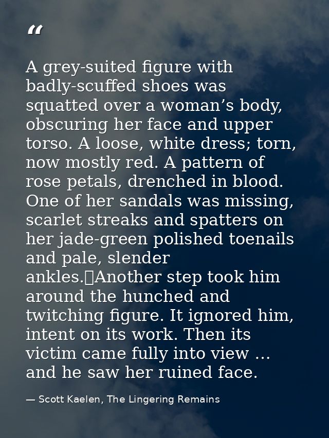 A grey-suited figure with badly-scuffed shoes was squatted over a woman’s body, obscuring her face and upper torso. A lo — Scott Kaelen, The Lingering Remains