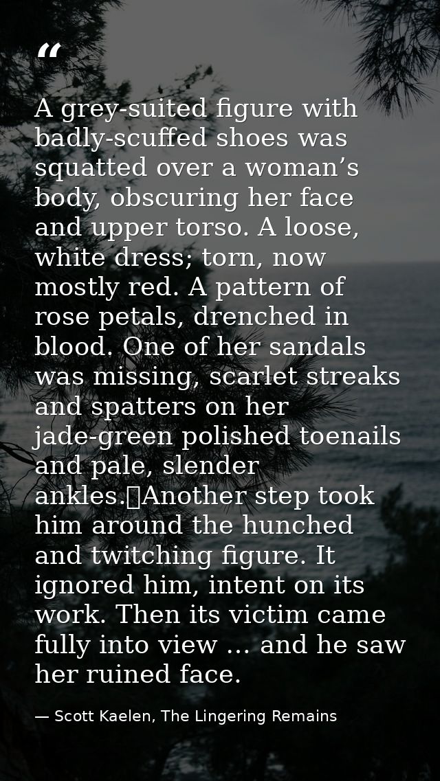 A grey-suited figure with badly-scuffed shoes was squatted over a woman’s body, obscuring her face and upper torso. A lo — Scott Kaelen, The Lingering Remains