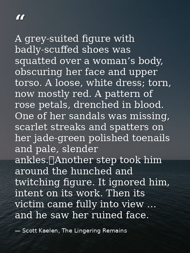 A grey-suited figure with badly-scuffed shoes was squatted over a woman’s body, obscuring her face and upper torso. A lo — Scott Kaelen, The Lingering Remains