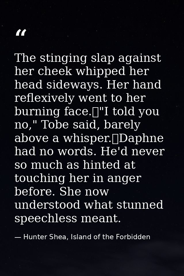 The stinging slap against her cheek whipped her head sideways. Her hand reflexively went to her burning face.	"I told yo — Hunter Shea, Island of the Forbidden