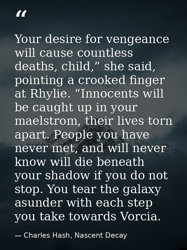 Your desire for vengeance will cause countless deaths, child,” she said, pointing a crooked finger at Rhylie. “Innocents — Charles Hash, Nascent Decay