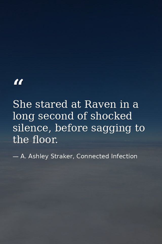 She stared at Raven in a long second of shocked silence, before sagging to the floor. — A. Ashley Straker, Connected Infection