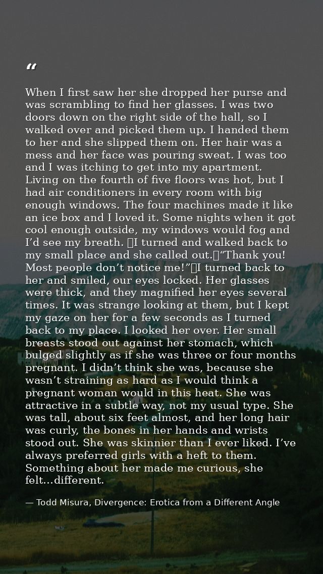 When I first saw her she dropped her purse and was scrambling to find her glasses. I was two doors down on the right sid — Todd Misura, Divergence: Erotica from a Different Angle