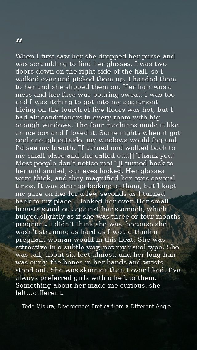 When I first saw her she dropped her purse and was scrambling to find her glasses. I was two doors down on the right sid — Todd Misura, Divergence: Erotica from a Different Angle