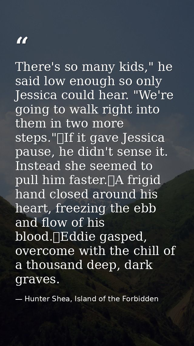 There's so many kids," he said low enough so only Jessica could hear. "We're going to walk right into them in two more s — Hunter Shea, Island of the Forbidden