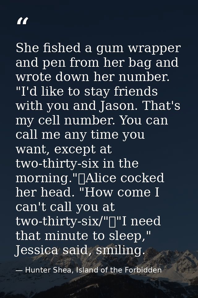 She fished a gum wrapper and pen from her bag and wrote down her number. "I'd like to stay friends with you and Jason. T — Hunter Shea, Island of the Forbidden