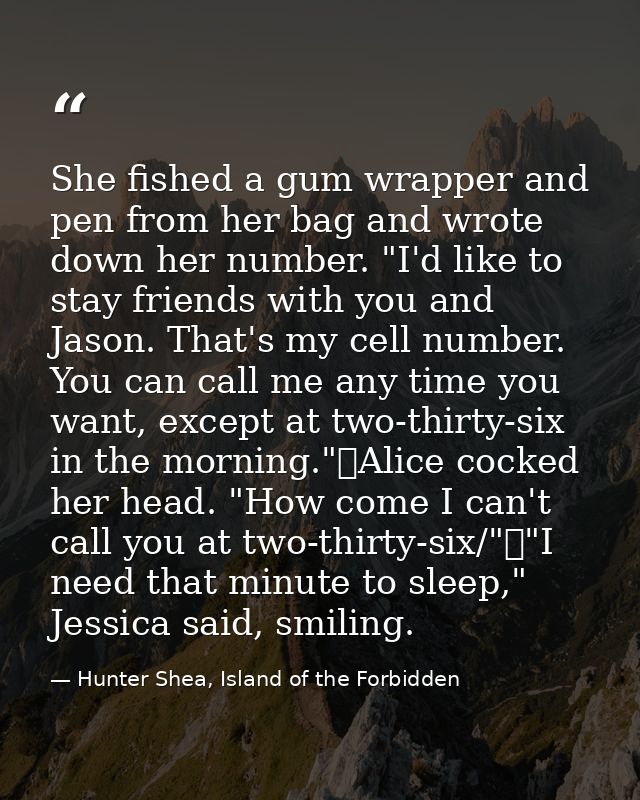 She fished a gum wrapper and pen from her bag and wrote down her number. "I'd like to stay friends with you and Jason. T — Hunter Shea, Island of the Forbidden