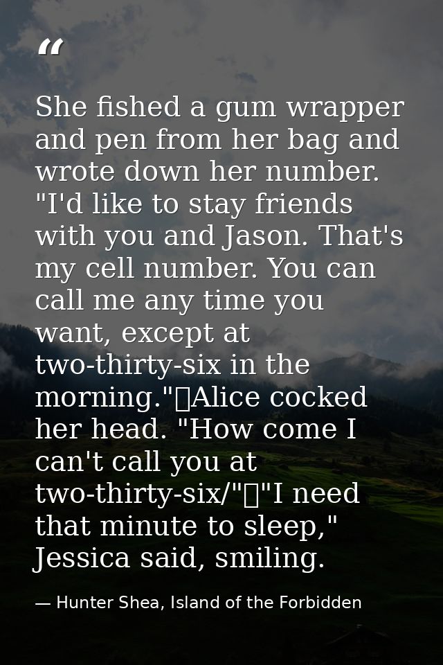 She fished a gum wrapper and pen from her bag and wrote down her number. "I'd like to stay friends with you and Jason. T — Hunter Shea, Island of the Forbidden