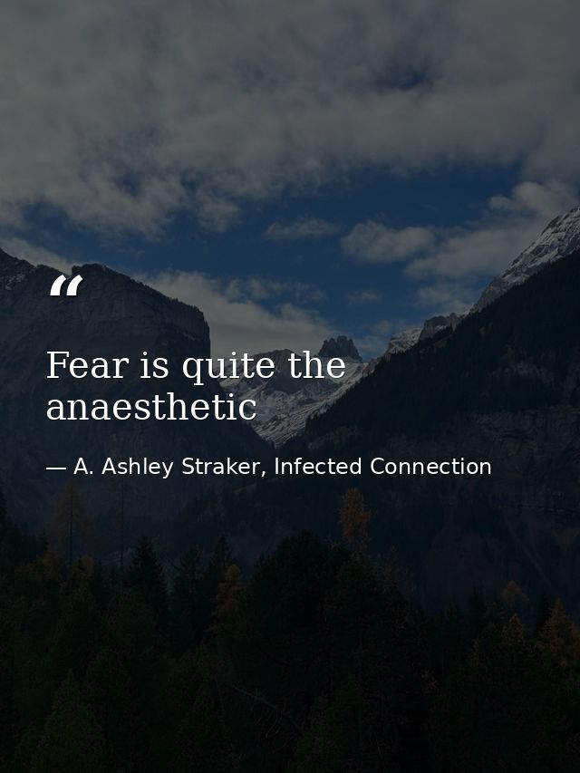 Fear is quite the anaesthetic — A. Ashley Straker, Infected Connection