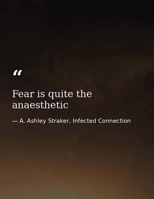 Fear is quite the anaesthetic — A. Ashley Straker, Infected Connection