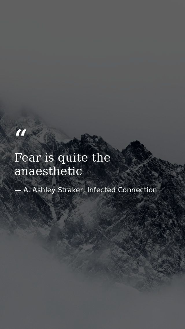 Fear is quite the anaesthetic — A. Ashley Straker, Infected Connection
